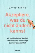 Akzeptiere, was du nicht ändern kannst. Mit buddhistischer Weisheit und westlicher Psychologie zu mehr Gelassenheit
