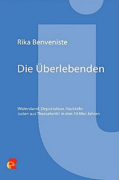 Die Überlebenden. Widerstand, Deportation, Rückkehr. Juden aus Thessaloniki in den 1940er Jahren