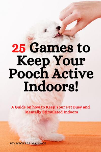 25 Games to Keep Your Pooch Active Indoors!   A Guide on how to Keep Your Pet Busy and Mentally Stimulated Indoors