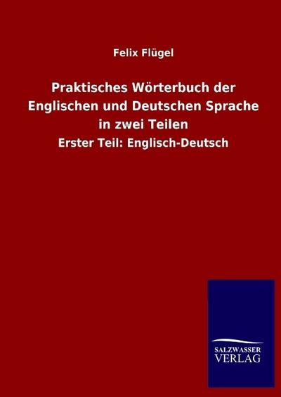 Praktisches Wörterbuch der Englischen und Deutschen Sprache in zwei Teilen