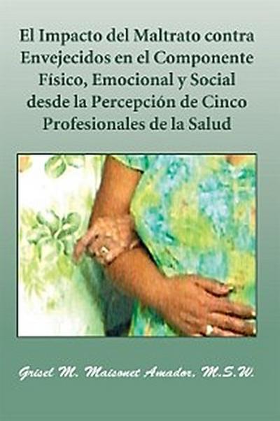 El Impacto Del Maltrato Contra Envejecidos En El Componente Físico, Emocional Y Social Desde La Percepción De Cinco Profesionales De La Salud