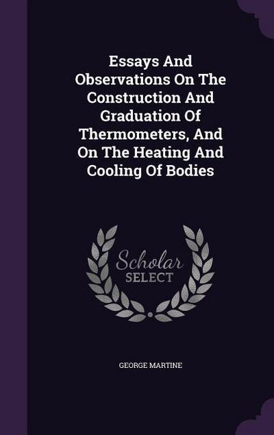 Essays And Observations On The Construction And Graduation Of Thermometers, And On The Heating And Cooling Of Bodies