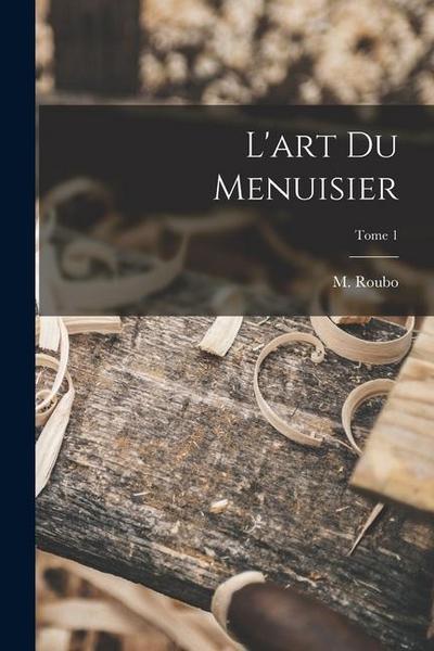 L’art du menuisier; Tome 1