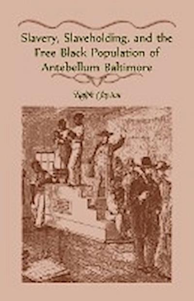 Slavery, Slaveholding, and the Free Black Population of Antebellum Baltimore