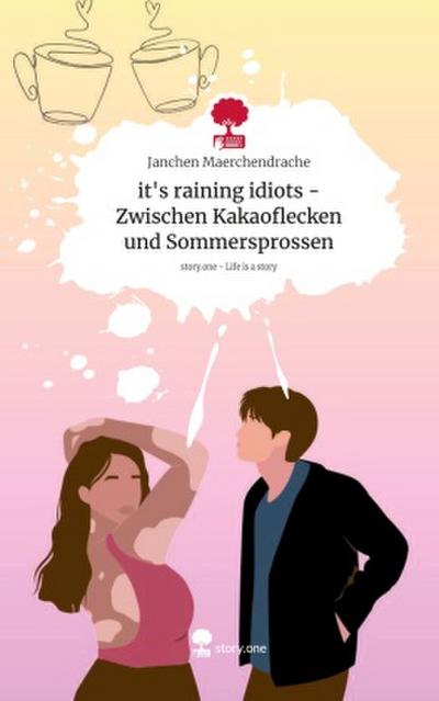it’s raining idiots - Zwischen Kakaoflecken und Sommersprossen. Life is a Story - story.one