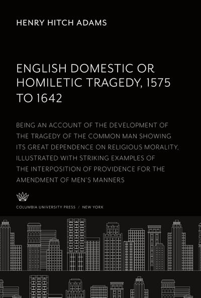 English Domestic Or, Homiletic Tragedy 1575 to 1642