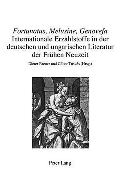 "Fortunatus, Melusine, Genovefa" - Internationale Erzählstoffe in der deutschen und ungarischen Literatur der Frühen Neuzeit