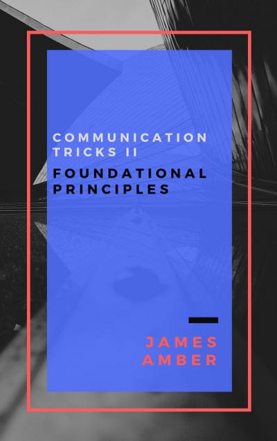 Communication Tricks II: Foundational Principles