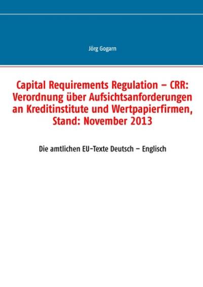 Capital Requirements Regulation - CRR: Verordnung über Aufsichtsanforderungen an Kreditinstitute und Wertpapierfirmen, Stand: November 2013