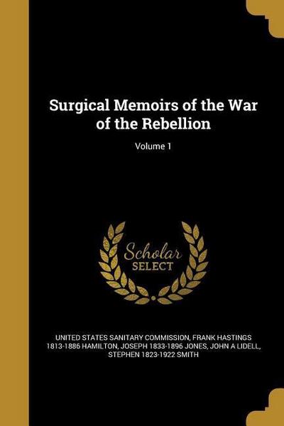 Surgical Memoirs of the War of the Rebellion; Volume 1