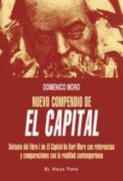 Nuevo compendio de "El capital" : síntesis del libro I de "El capital" de Karl Marx con referencias y comparaciones con la realidad contemporánea