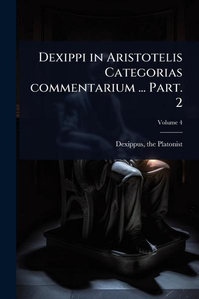 Dexippi in Aristotelis Categorias commentarium ... Part. 2