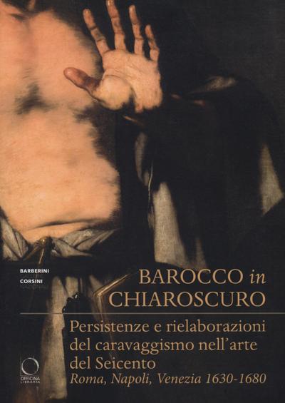 Barocco in chiaroscuro. Persistenze e rielaborazioni del caravaggismo nell’arte del Seicento. Roma, Napoli, Venezia 1630-1680
