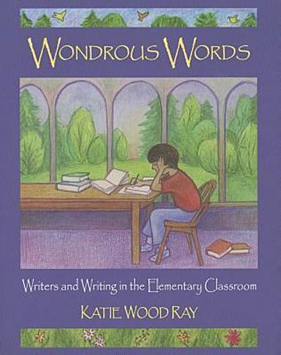 Wondrous Words: Writers and Writing in the Elementary Classroom