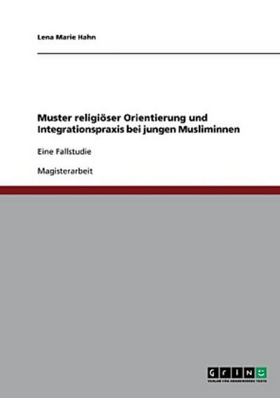 Muster religiöser Orientierung und Integrationspraxis  bei jungen Musliminnen