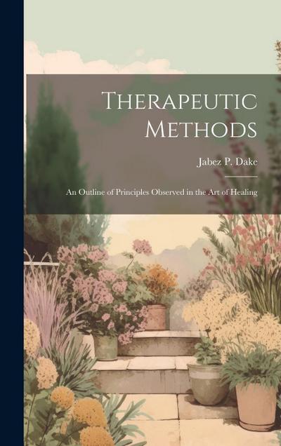 Therapeutic Methods: An Outline of Principles Observed in the Art of Healing