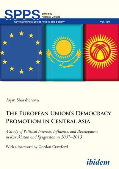 The European Union’s Democracy Promotion in Central Asia. A Study of Political Interests, Influence, and Development in Kazakhstan and Kyrgyzstan in 2007-2013