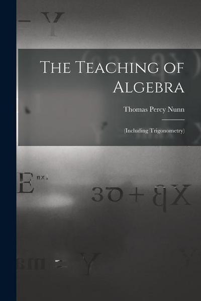 The Teaching of Algebra: (Including Trigonometry)