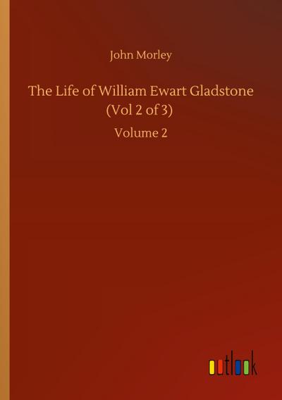 The Life of William Ewart Gladstone (Vol 2 of 3)