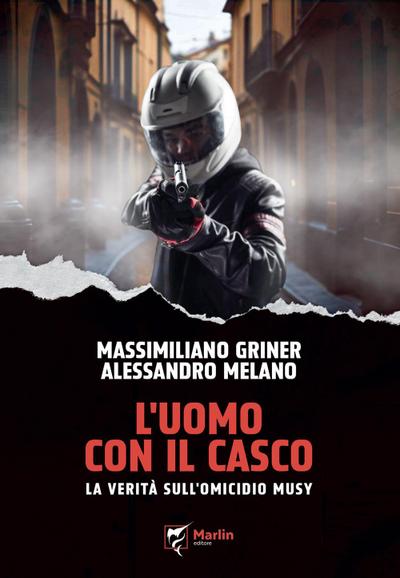 L’ uomo con il casco. La verità sull’omicidio Musy
