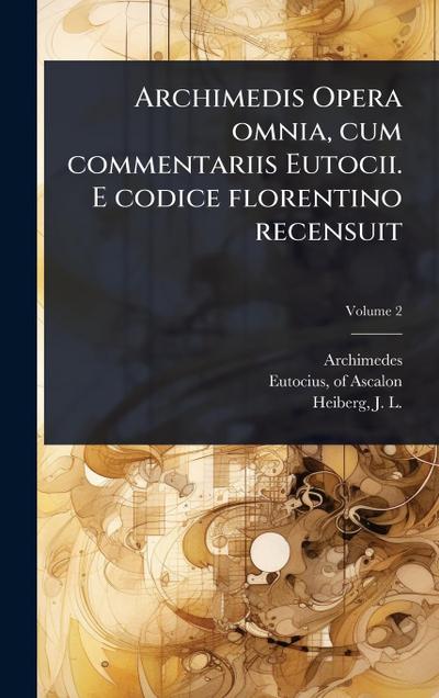 Archimedis Opera omnia, cum commentariis Eutocii. E codice florentino recensuit