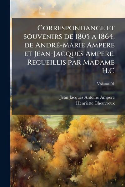 Correspondance et souvenirs de 1805 a 1864, de AndrÃ(c)-Marie Ampere et Jean-Jacques Ampere. Recueillis par Madame H.C