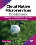 Cloud Native Microservices Cookbook: Master the Art of Microservices in the Cloud with Over 100 Practical Recipes
