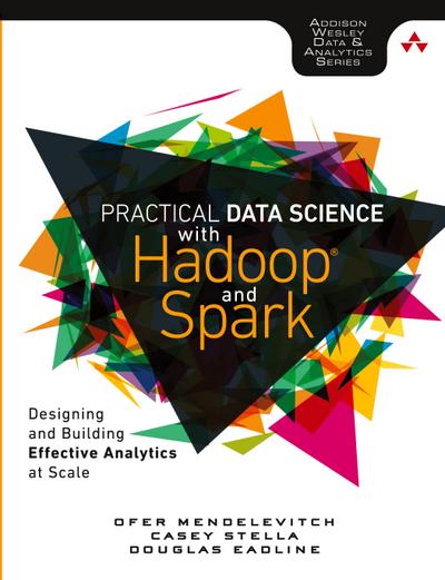 Practical Data Science with Hadoop and Spark: Designing and Building Effective Analytics at Scale