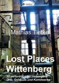 Lost Places - Wittenberg - Ein Text-Fotoband zu dem, was im Verborgenen liegt oder verloren ging