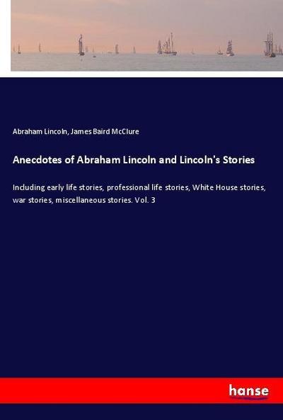 Anecdotes of Abraham Lincoln and Lincoln’s Stories