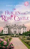 Die Frauen von Rose Castle | Eine fesselnde und emotionale Familiensaga von Daniela Kappel | Ebook