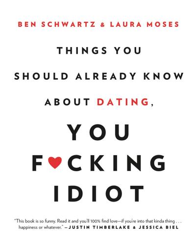 Things You Should Already Know about Dating, You F*cking Idiot