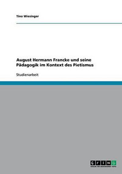 August Hermann Francke und seine Pädagogik im Kontext des Pietismus