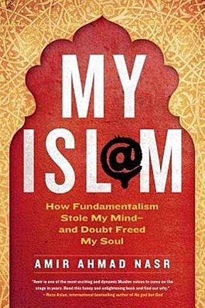 My Isl@m: How Fundamentalism Stole My Mind - And Doubt Freed My Soul