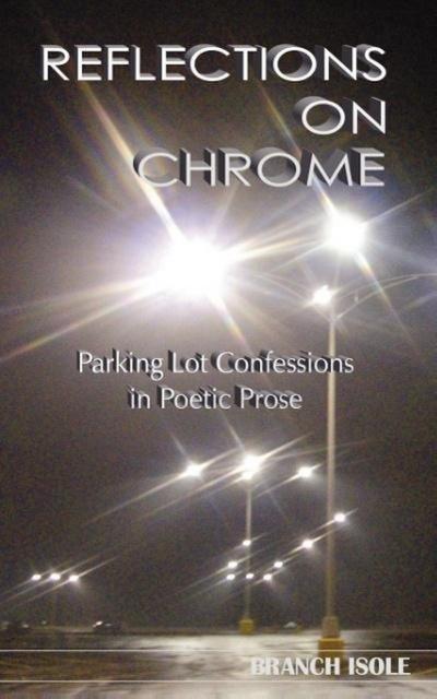 REFLECTIONS ON CHROME Parking Lot Confessions in Poetic Prose