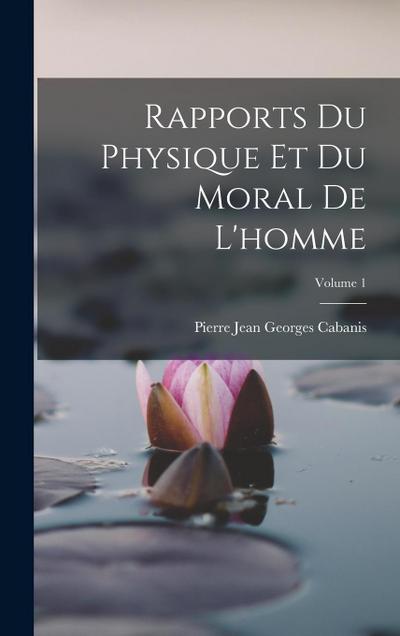 Rapports Du Physique Et Du Moral De L’homme; Volume 1