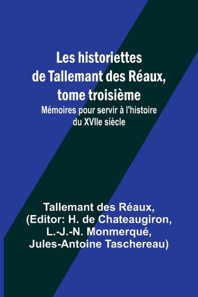Les historiettes de Tallemant des Réaux, tome troisième; Mémoires pour servir à l’histoire du XVIIe siècle