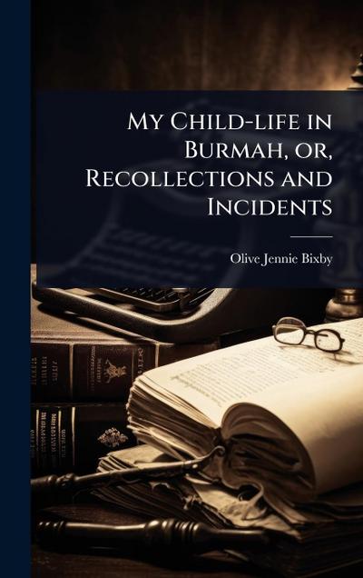 My Child-life in Burmah, or, Recollections and Incidents