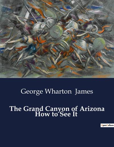 The Grand Canyon of Arizona How to See It