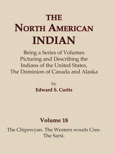 The North American Indian Volume 18 - The Chipewyan, The Western Woods Cree, The Sarsi