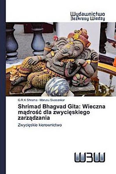 Shrimad Bhagvad Gita: Wieczna m¿dro¿¿ dla zwyci¿skiego zarz¿dzania