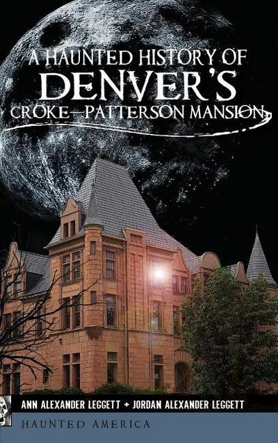 A Haunted History of Denver’s Croke-Patterson Mansion