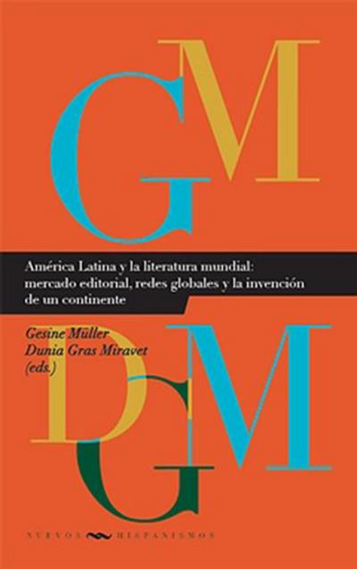América Latina y la literatura mundial: mercado editorial, redes globales y la invención de un continente