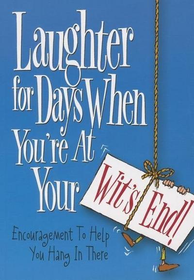 Laughter for Days When You’re at Your Wit’s End: Encouragement to Help You Hang in There