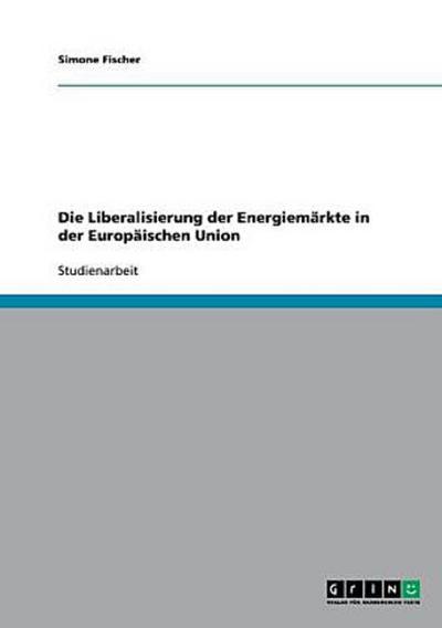 Die Liberalisierung der Energiemärkte in der Europäischen Union