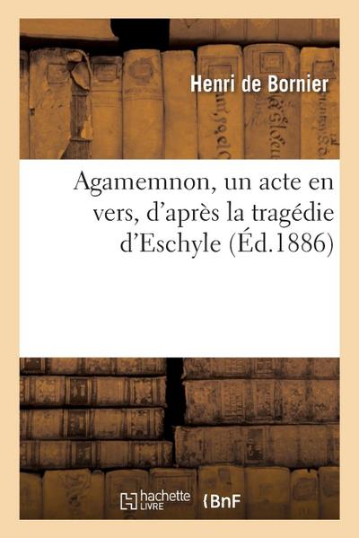 Agamemnon, Un Acte En Vers, d’Après La Tragédie d’Eschyle