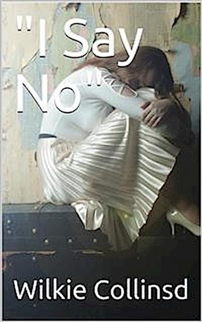 "I Say No" (eBook, PDF) - Wilkie Collins