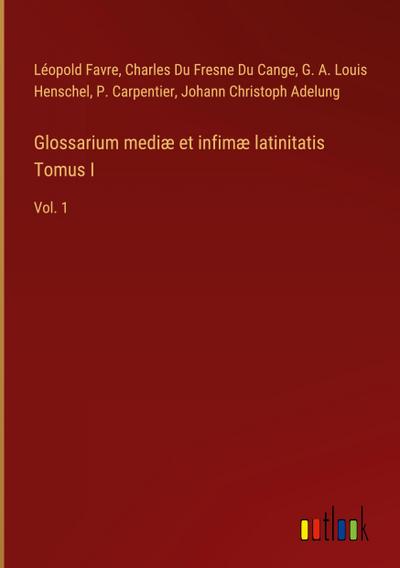 Glossarium mediæ et infimæ latinitatis Tomus I