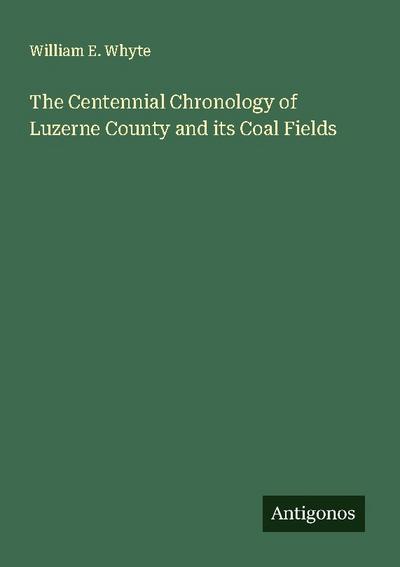 The Centennial Chronology of Luzerne County and its Coal Fields
