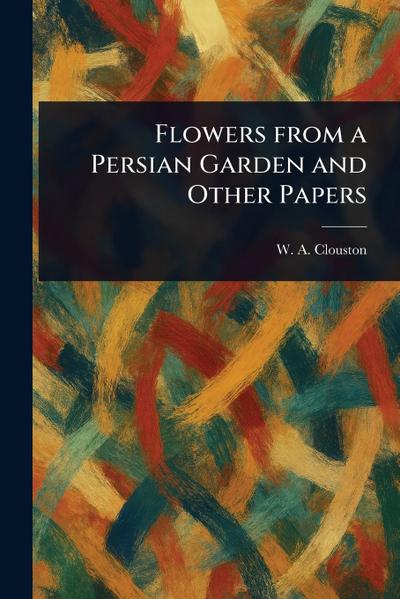 Flowers From a Persian Garden and Other Papers